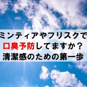 ミンティアやフリスクで口臭予防をしてますか？【清潔感の第一歩】