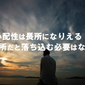 心配性は長所なことも多い 短所だと決めこむ必要はない！