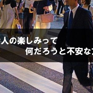 社会人の楽しみって一体なんだろうと不安に思う方へ