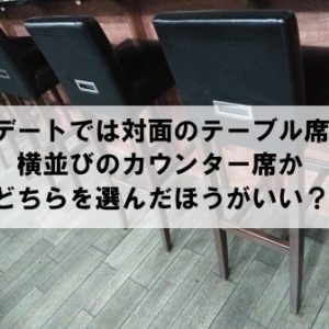 初デートはカウンターと対面テーブルどちらがいい？答えはカウンター