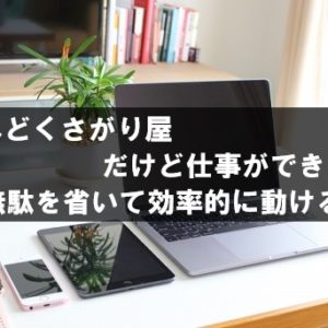 めんどくさがり屋だが仕事ができる人 無駄を省き効率を考えられる